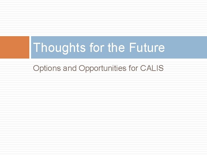 Thoughts for the Future Options and Opportunities for CALIS 