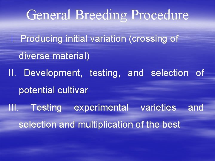 General Breeding Procedure I. Producing initial variation (crossing of diverse material) II. Development, testing,