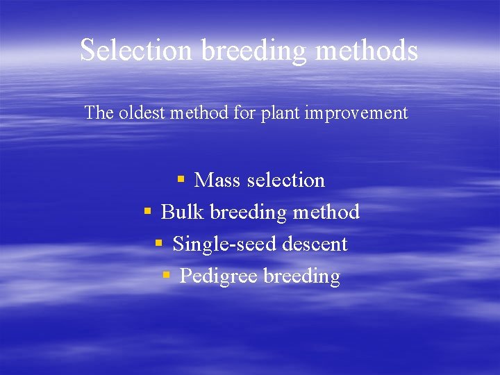 Selection breeding methods The oldest method for plant improvement § Mass selection § Bulk