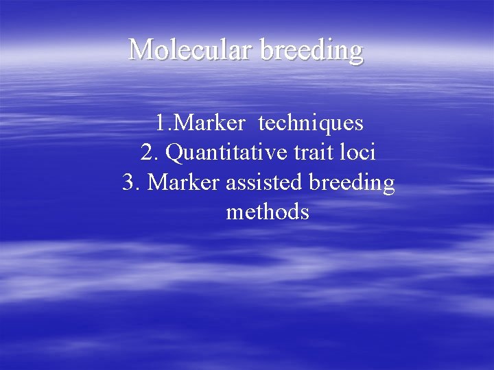 Molecular breeding 1. Marker techniques 2. Quantitative trait loci 3. Marker assisted breeding methods