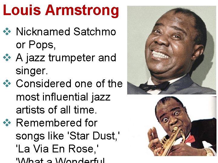 Louis Armstrong v Nicknamed Satchmo or Pops, v A jazz trumpeter and singer. v