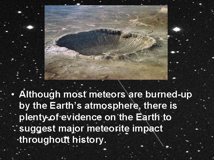  • Although most meteors are burned-up by the Earth’s atmosphere, there is plenty