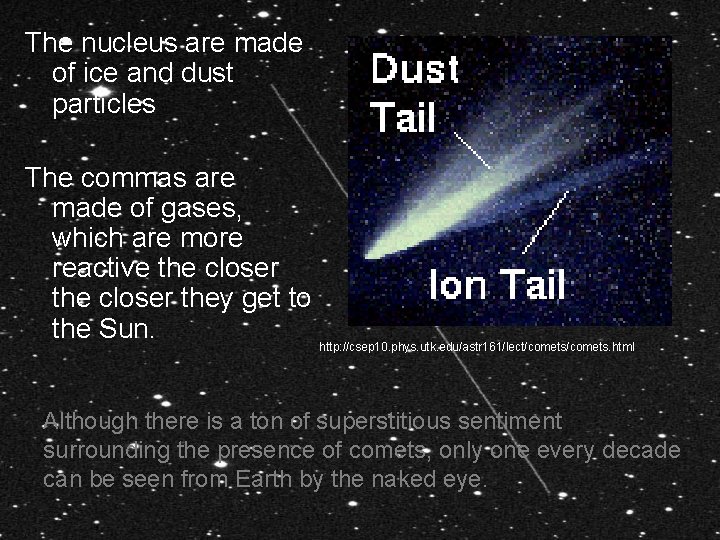 The nucleus are made of ice and dust particles The commas are made of