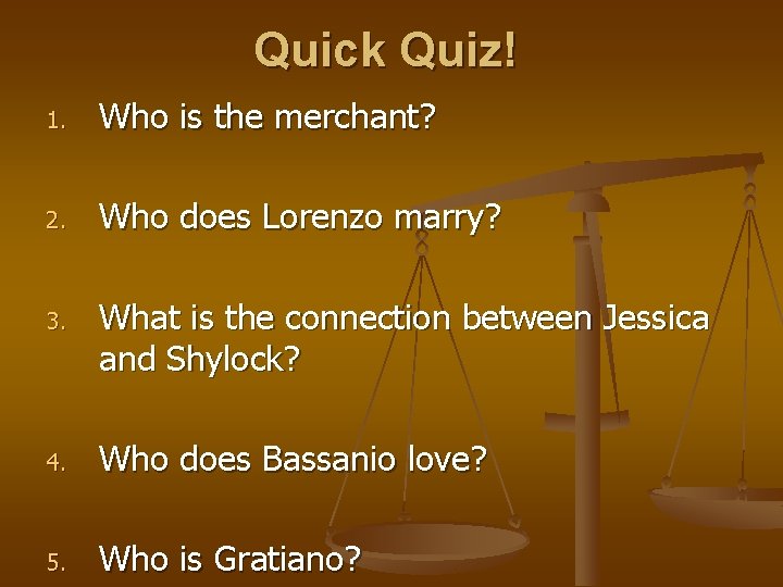 Quick Quiz! 1. Who is the merchant? 2. Who does Lorenzo marry? 3. What