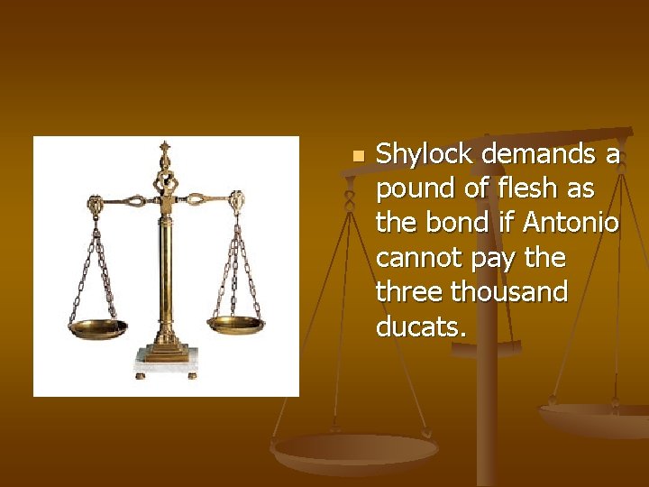n Shylock demands a pound of flesh as the bond if Antonio cannot pay