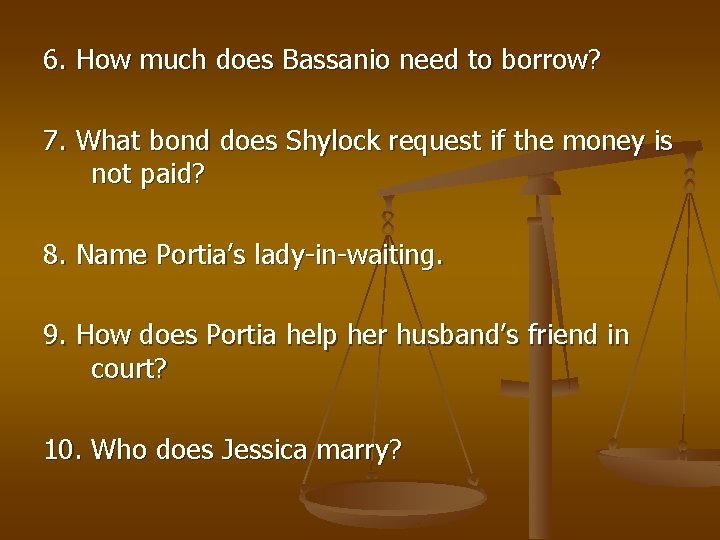 6. How much does Bassanio need to borrow? 7. What bond does Shylock request