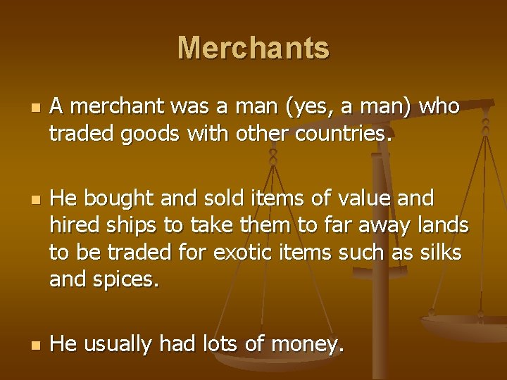 Merchants n n n A merchant was a man (yes, a man) who traded