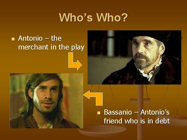 Who’s Who? n Antonio – the merchant in the play n Bassanio – Antonio’s