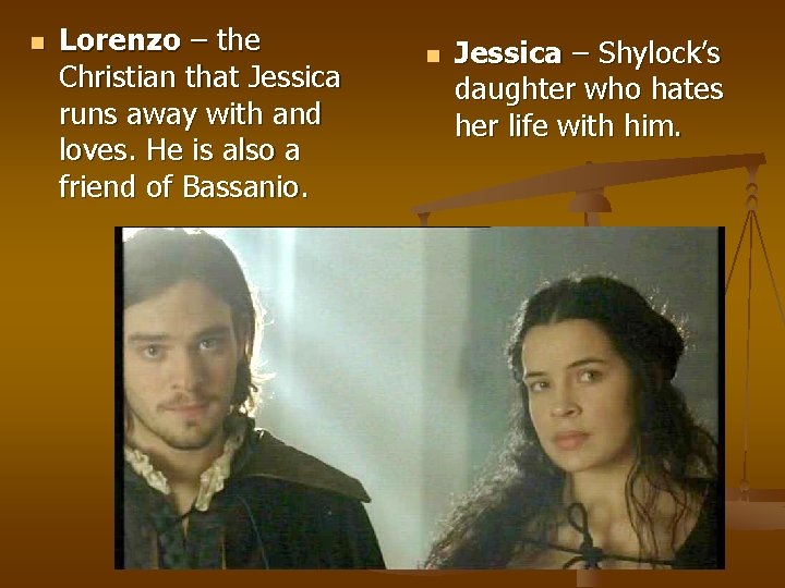 n Lorenzo – the Christian that Jessica runs away with and loves. He is