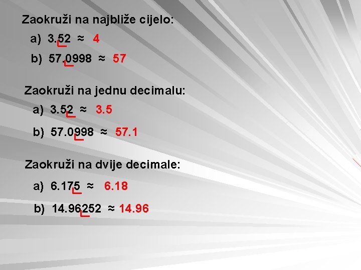 Zaokruži na najbliže cijelo: a) 3. 52 ≈ 4 b) 57. 0998 ≈ 57