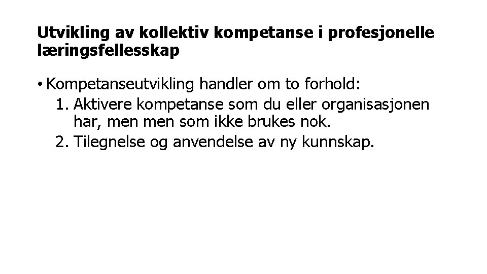 Utvikling av kollektiv kompetanse i profesjonelle læringsfellesskap • Kompetanseutvikling handler om to forhold: 1.