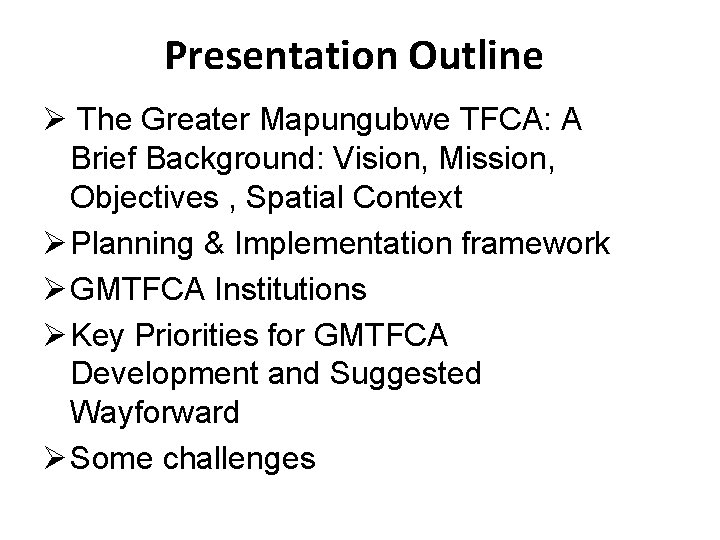 Presentation Outline Ø The Greater Mapungubwe TFCA: A Brief Background: Vision, Mission, Objectives ,