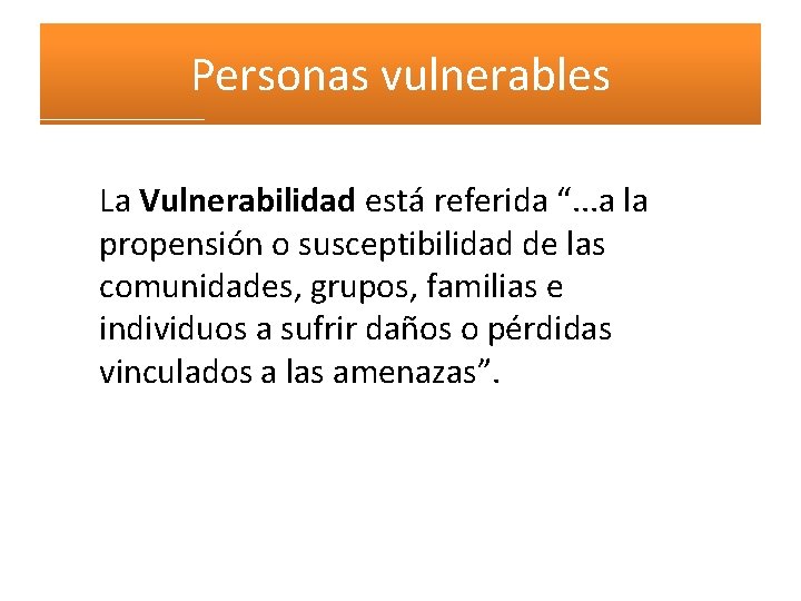 Personas vulnerables La Vulnerabilidad está referida “. . . a la propensión o susceptibilidad