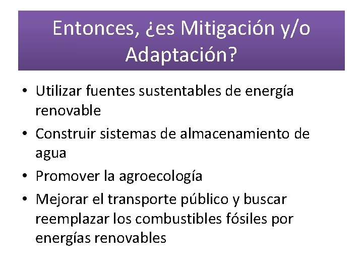 Entonces, ¿es Mitigación y/o Adaptación? • Utilizar fuentes sustentables de energía renovable • Construir
