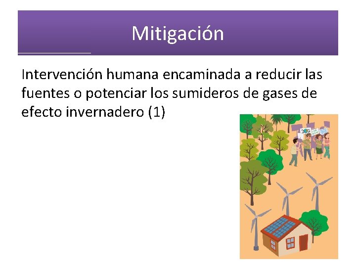 Mitigación Intervención humana encaminada a reducir las fuentes o potenciar los sumideros de gases