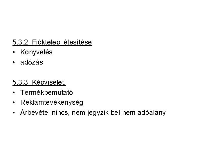 5. 3. 2. Fióktelep létesítése • Könyvelés • adózás 5. 3. 3. Képviselet, •