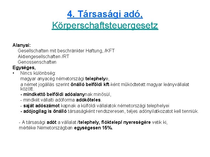 4. Társasági adó, Körperschaftsteuergesetz Alanyai: Gesellschaften mit beschränkter Haftung, /KFT Aktiengesellschaften /RT Genossenschaften Egységes,