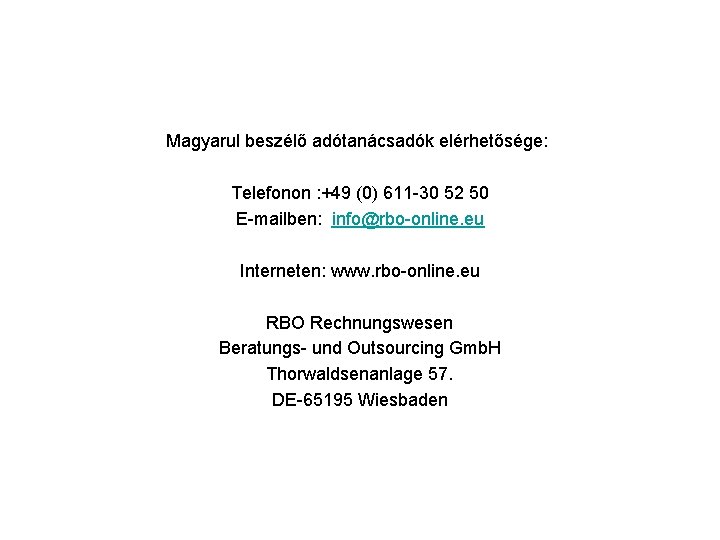 Magyarul beszélő adótanácsadók elérhetősége: Telefonon : +49 (0) 611 -30 52 50 E-mailben: info@rbo-online.