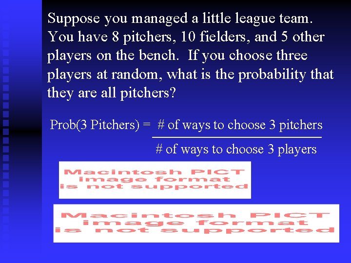 Suppose you managed a little league team. You have 8 pitchers, 10 fielders, and