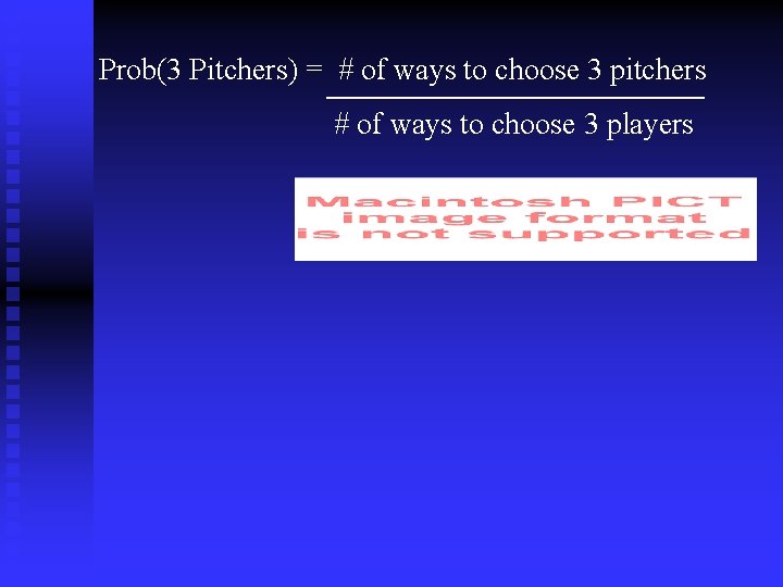 Prob(3 Pitchers) = # of ways to choose 3 pitchers # of ways to