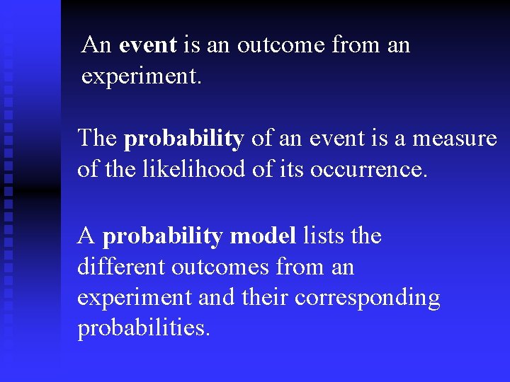 An event is an outcome from an experiment. The probability of an event is