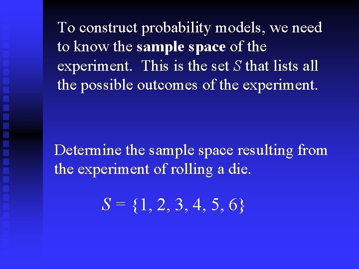 To construct probability models, we need to know the sample space of the experiment.