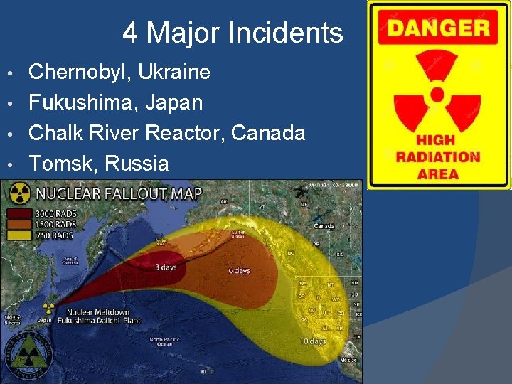 4 Major Incidents Chernobyl, Ukraine • Fukushima, Japan • Chalk River Reactor, Canada •