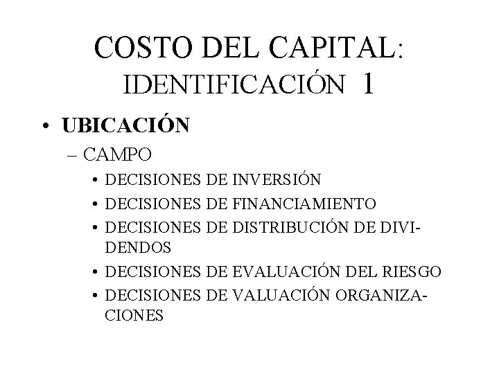 COSTO DEL CAPITAL: IDENTIFICACIÓN 1 • UBICACIÓN – CAMPO • DECISIONES DE INVERSIÓN •