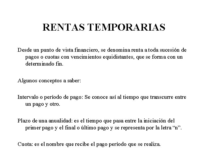 RENTAS TEMPORARIAS Desde un punto de vista financiero, se denomina renta a toda sucesión