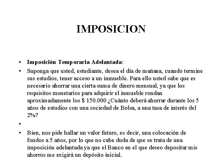 IMPOSICION • Imposición Temporaria Adelantada: • Suponga que usted, estudiante, desea el día de