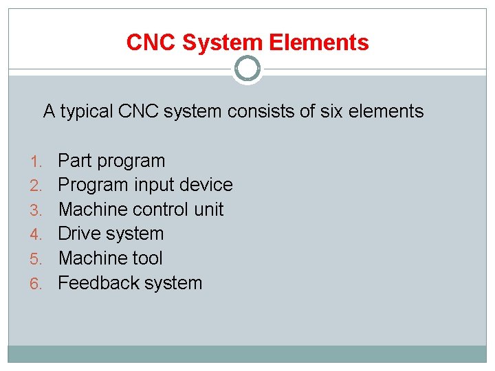 CNC System Elements A typical CNC system consists of six elements 1. Part program