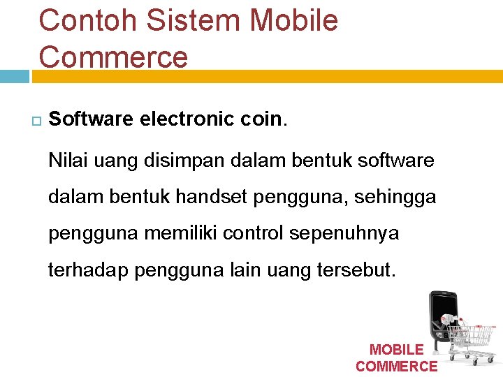 Contoh Sistem Mobile Commerce Software electronic coin. Nilai uang disimpan dalam bentuk software dalam