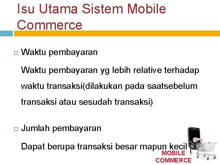 Isu Utama Sistem Mobile Commerce Waktu pembayaran yg lebih relative terhadap waktu transaksi(dilakukan pada