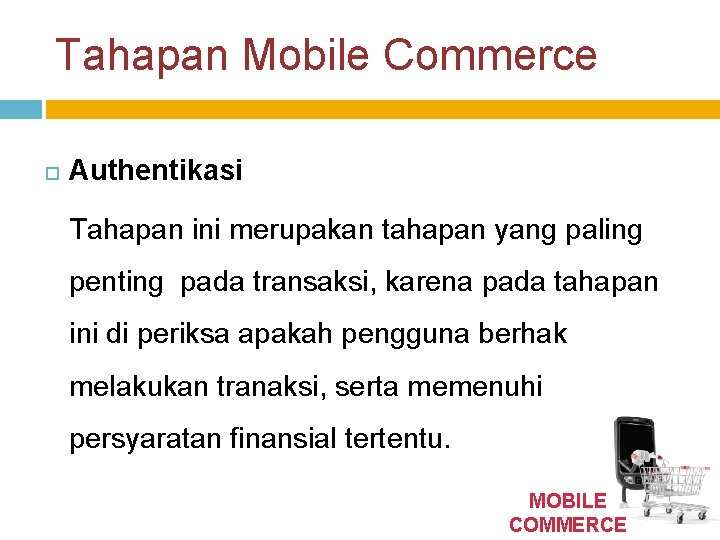 Tahapan Mobile Commerce Authentikasi Tahapan ini merupakan tahapan yang paling penting pada transaksi, karena