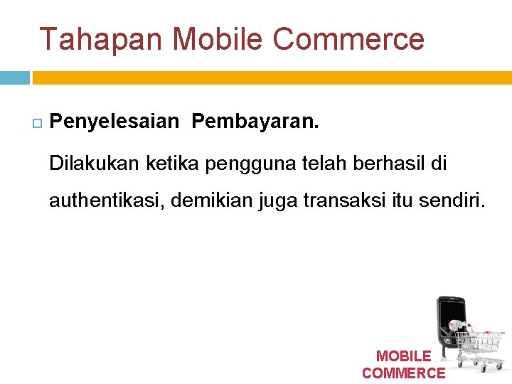 Tahapan Mobile Commerce Penyelesaian Pembayaran. Dilakukan ketika pengguna telah berhasil di authentikasi, demikian juga