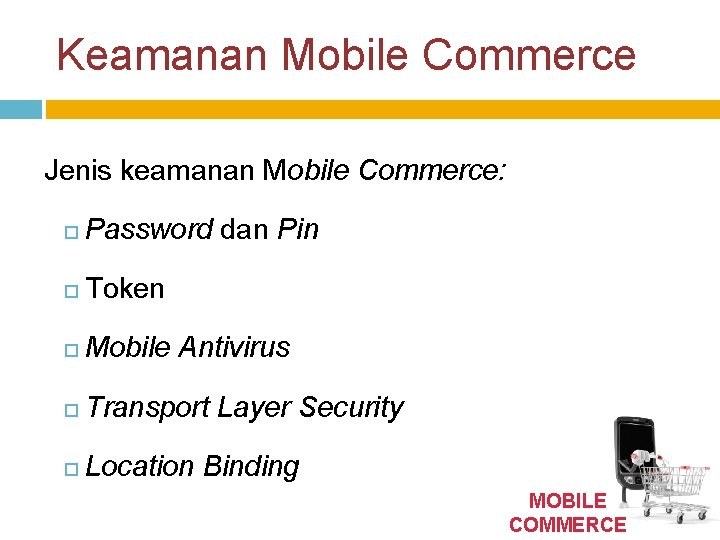 Keamanan Mobile Commerce Jenis keamanan Mobile Commerce: Password dan Pin Token Mobile Antivirus Transport