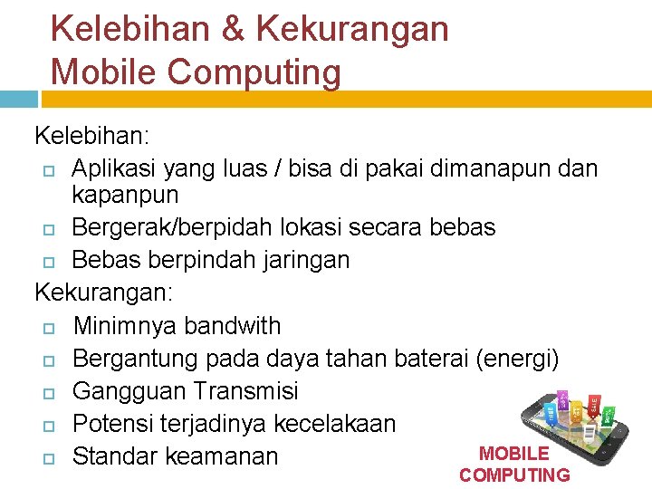 Kelebihan & Kekurangan Mobile Computing Kelebihan: Aplikasi yang luas / bisa di pakai dimanapun