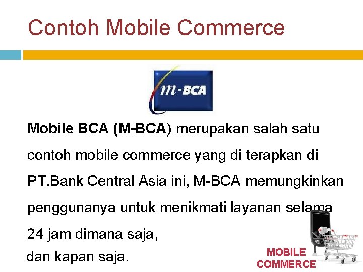 Contoh Mobile Commerce Mobile BCA (M-BCA) merupakan salah satu contoh mobile commerce yang di