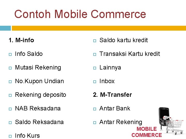 Contoh Mobile Commerce 1. M-info Saldo kartu kredit Info Saldo Transaksi Kartu kredit Mutasi