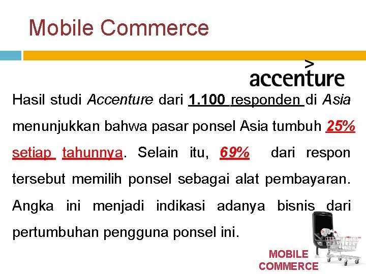 Mobile Commerce Hasil studi Accenture dari 1. 100 responden di Asia menunjukkan bahwa pasar