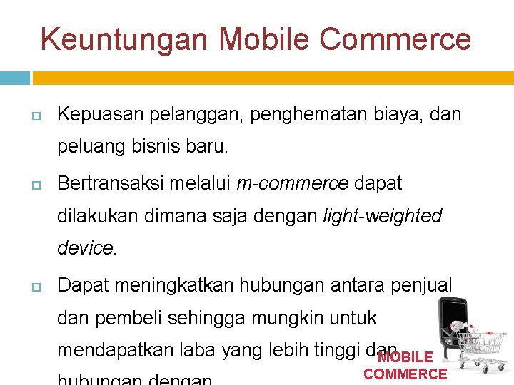 Keuntungan Mobile Commerce Kepuasan pelanggan, penghematan biaya, dan peluang bisnis baru. Bertransaksi melalui m-commerce