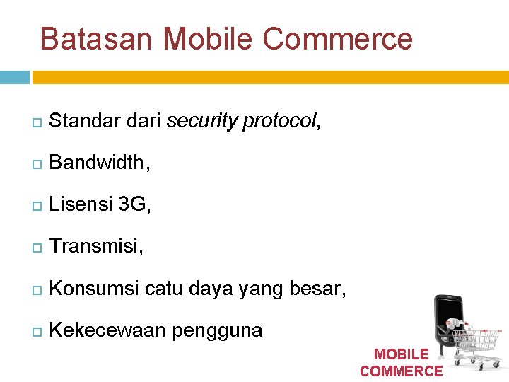 Batasan Mobile Commerce Standar dari security protocol, Bandwidth, Lisensi 3 G, Transmisi, Konsumsi catu