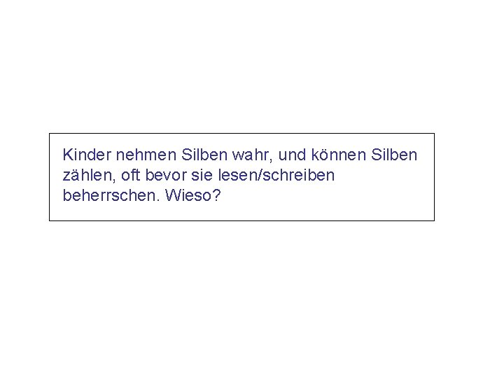 Kinder nehmen Silben wahr, und können Silben zählen, oft bevor sie lesen/schreiben beherrschen. Wieso?