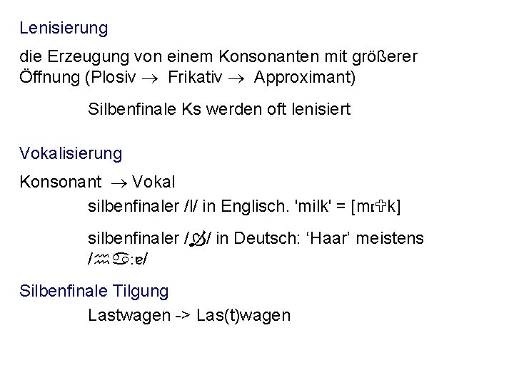 Lenisierung die Erzeugung von einem Konsonanten mit größerer Öffnung (Plosiv ® Frikativ ® Approximant)