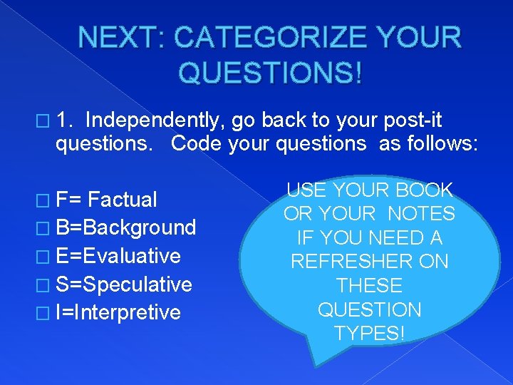 NEXT: CATEGORIZE YOUR QUESTIONS! � 1. Independently, go back to your post-it questions. Code