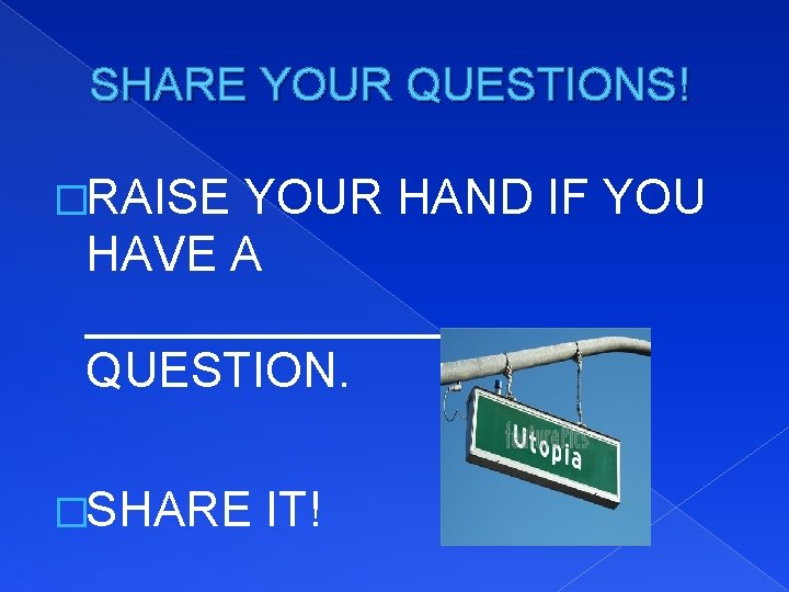 SHARE YOUR QUESTIONS! �RAISE YOUR HAND IF YOU HAVE A _________ QUESTION. �SHARE IT!
