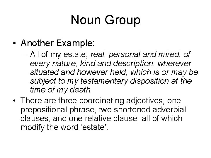 Noun Group • Another Example: – All of my estate, real, personal and mired,