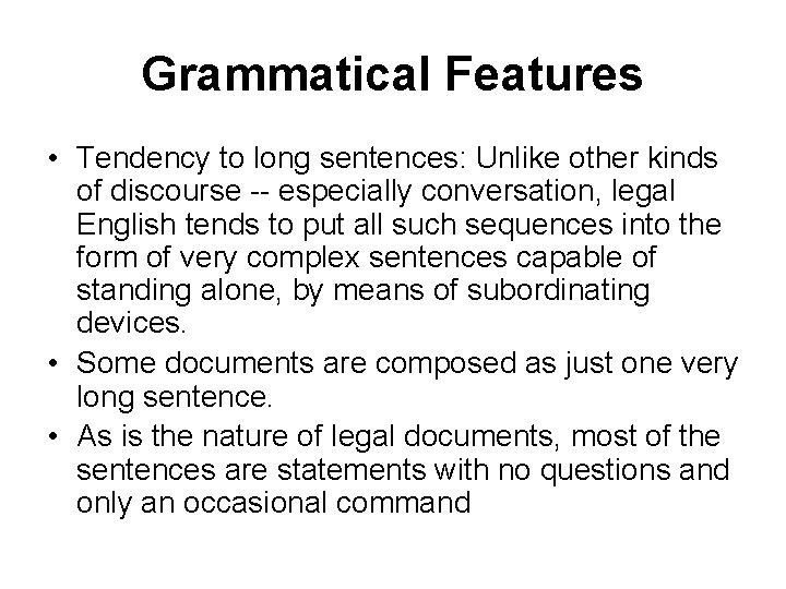 Grammatical Features • Tendency to long sentences: Unlike other kinds of discourse -- especially