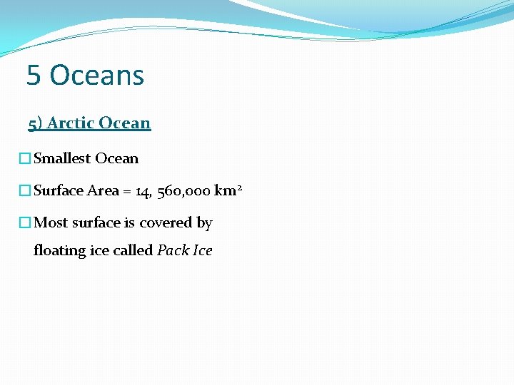 5 Oceans 5) Arctic Ocean �Smallest Ocean �Surface Area = 14, 560, 000 km