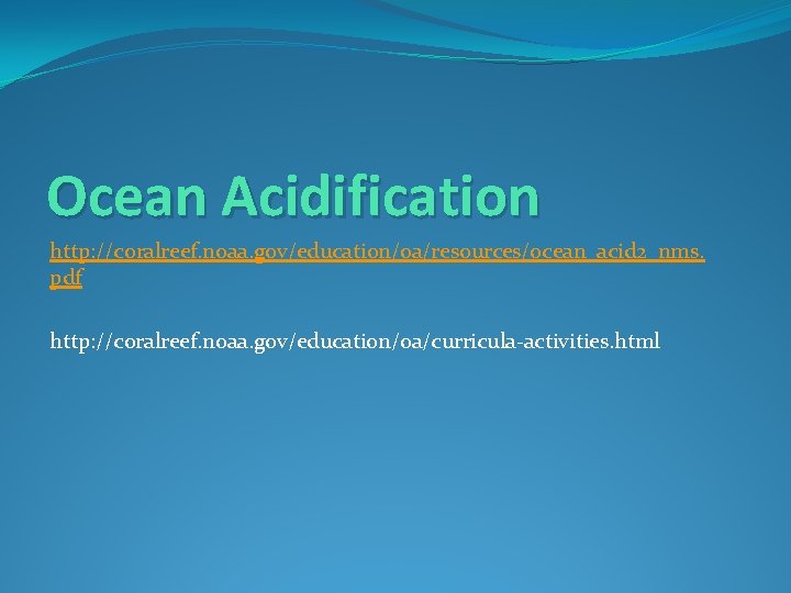 Ocean Acidification http: //coralreef. noaa. gov/education/oa/resources/ocean_acid 2_nms. pdf http: //coralreef. noaa. gov/education/oa/curricula-activities. html 